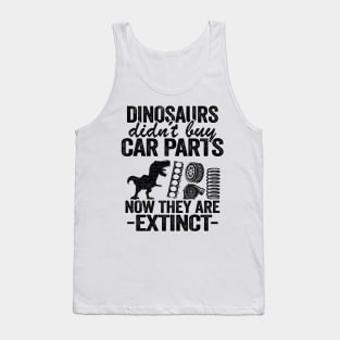 Dinosaurs Didn't Buy Car Parts Now They Are Extinct Funny Mechanic Tank Top